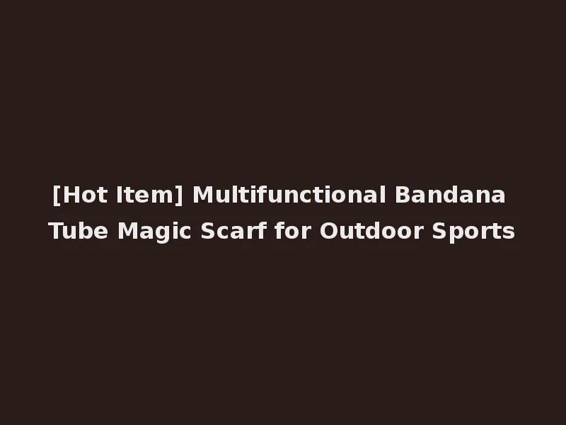 [Hot Item] Multifunctional Bandana Tube Magic Scarf for Outdoor Sports