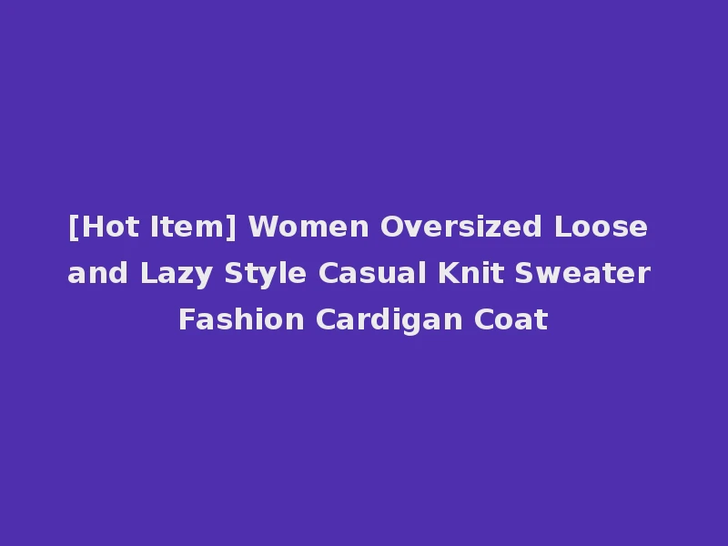 [Hot Item] Women Oversized Loose and Lazy Style Casual Knit Sweater Fashion Cardigan Coat