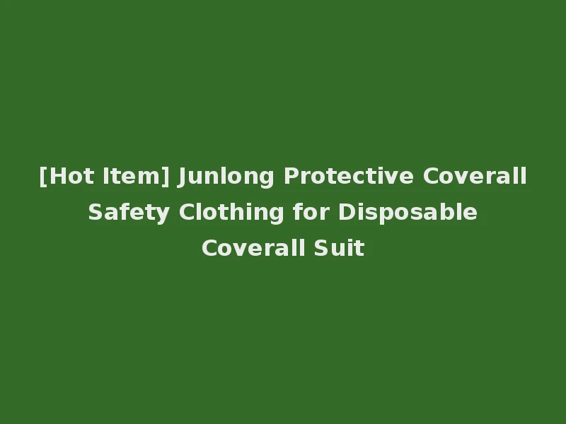[Hot Item] Junlong Protective Coverall Safety Clothing for Disposable Coverall Suit