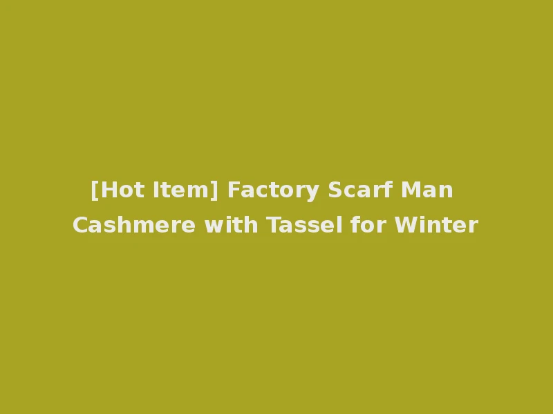 [Hot Item] Factory Scarf Man Cashmere with Tassel for Winter