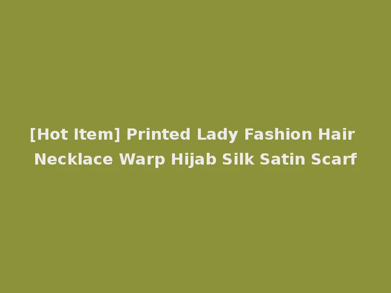 [Hot Item] Printed Lady Fashion Hair Necklace Warp Hijab Silk Satin Scarf