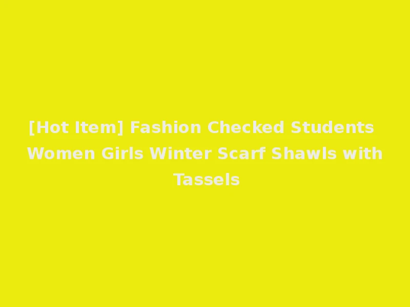 [Hot Item] Fashion Checked Students Women Girls Winter Scarf Shawls with Tassels
