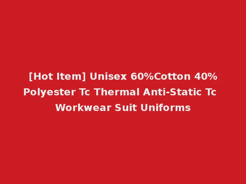 [Hot Item] Unisex 60%Cotton 40%Polyester Tc Thermal Anti-Static Tc Workwear Suit Uniforms