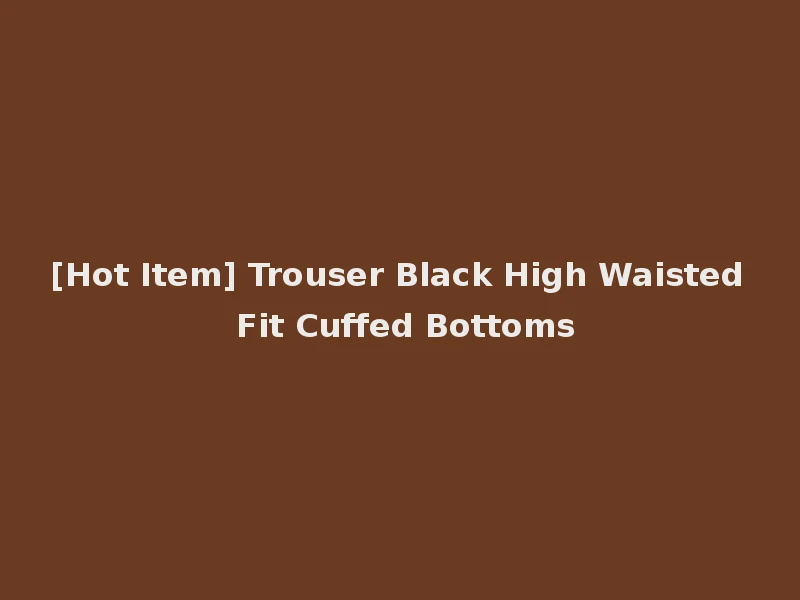 [Hot Item] Trouser Black High Waisted Fit Cuffed Bottoms