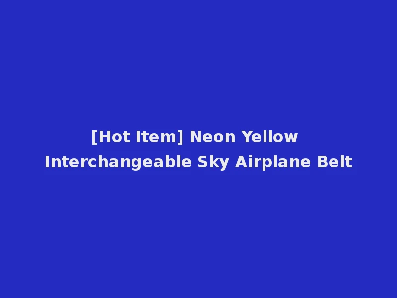 [Hot Item] Neon Yellow Interchangeable Sky Airplane Belt