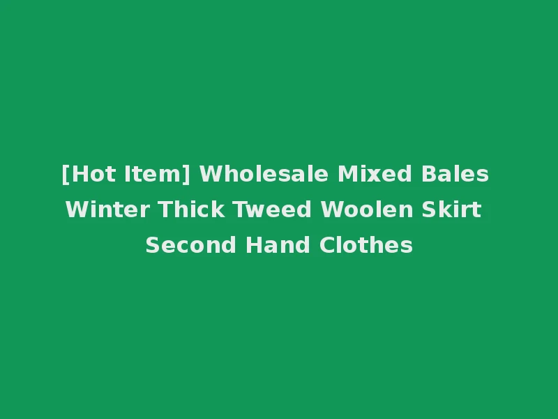 [Hot Item] Wholesale Mixed Bales Winter Thick Tweed Woolen Skirt Second Hand Clothes