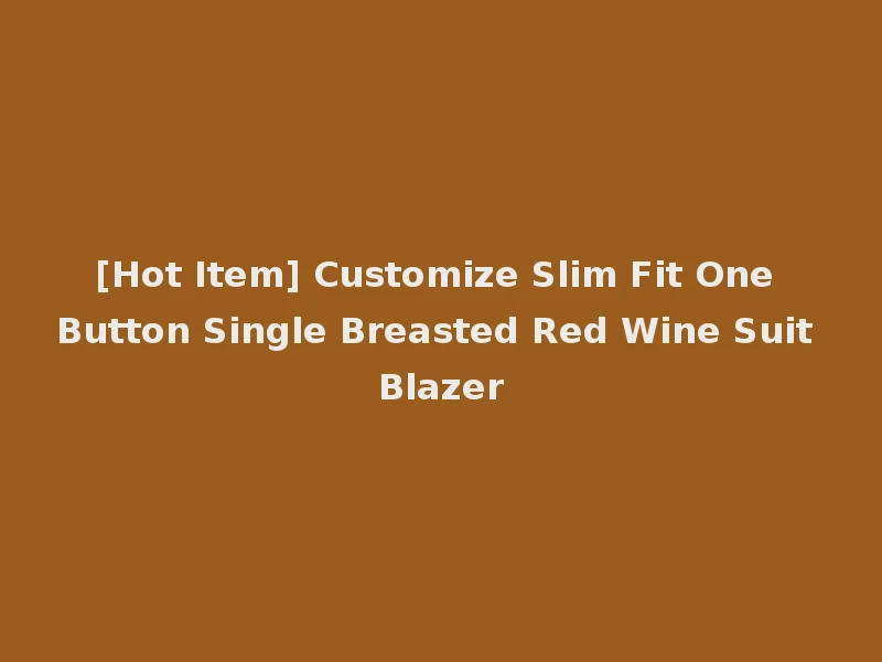 [Hot Item] Customize Slim Fit One Button Single Breasted Red Wine Suit Blazer