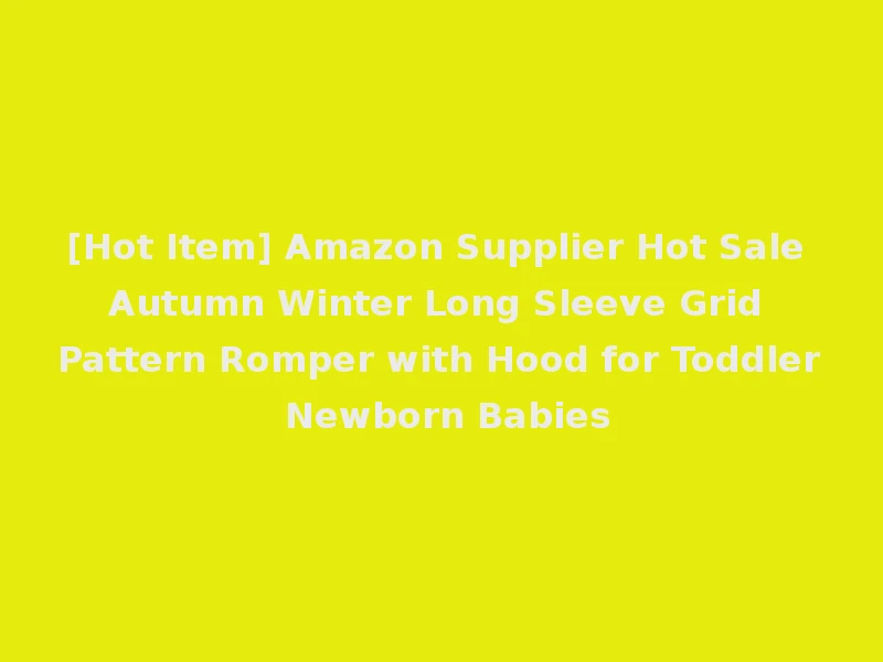 [Hot Item] Amazon Supplier Hot Sale Autumn Winter Long Sleeve Grid Pattern Romper with Hood for Toddler Newborn Babies