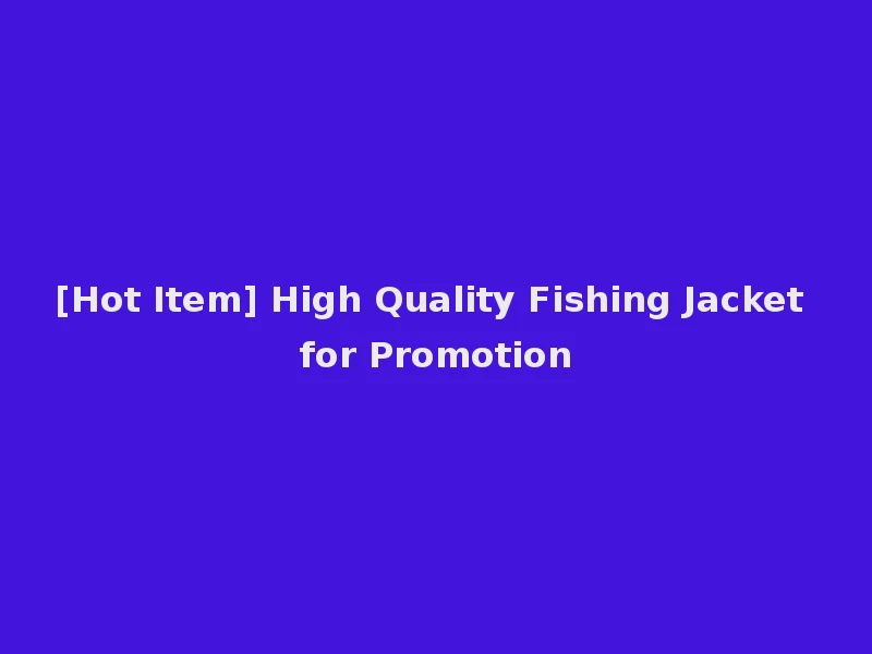 [Hot Item] High Quality Fishing Jacket for Promotion
