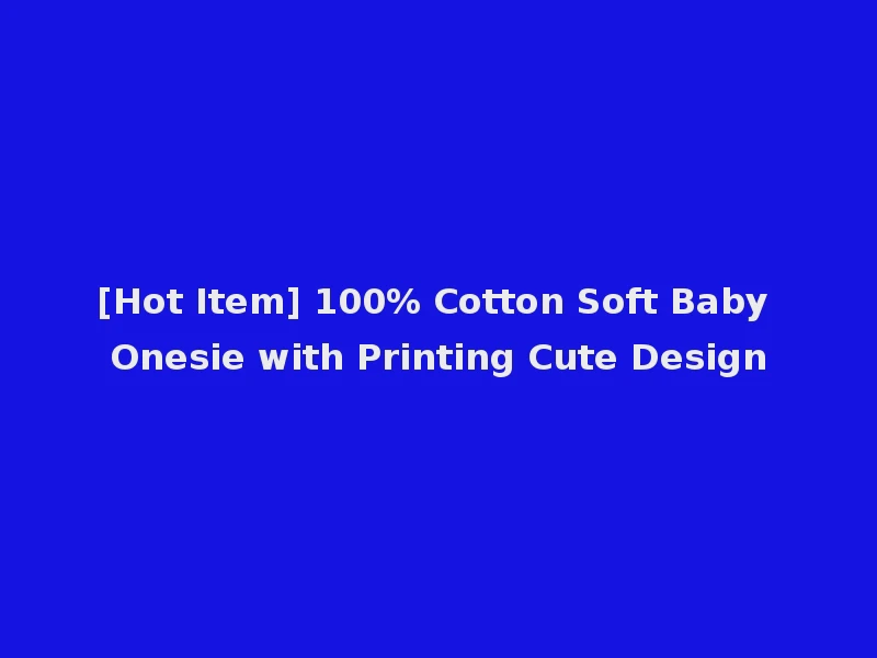 [Hot Item] 100% Cotton Soft Baby Onesie with Printing Cute Design