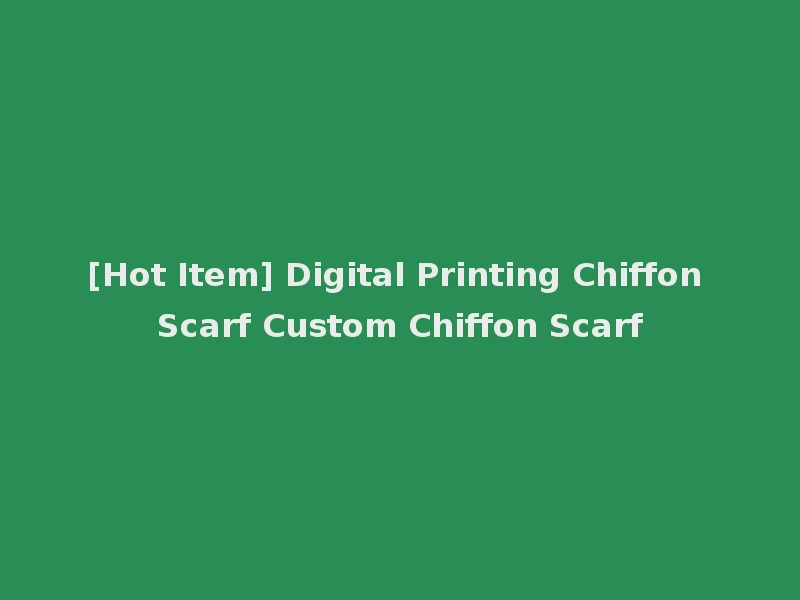[Hot Item] Digital Printing Chiffon Scarf Custom Chiffon Scarf