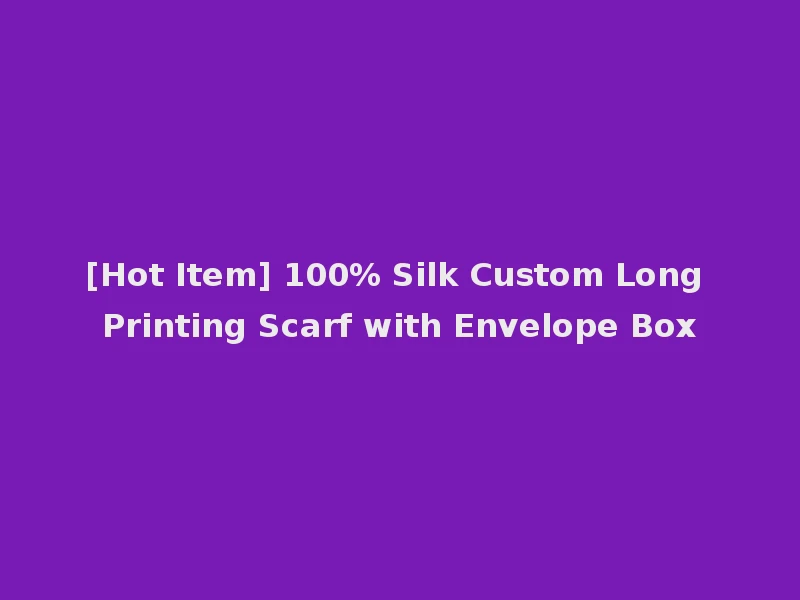 [Hot Item] 100% Silk Custom Long Printing Scarf with Envelope Box