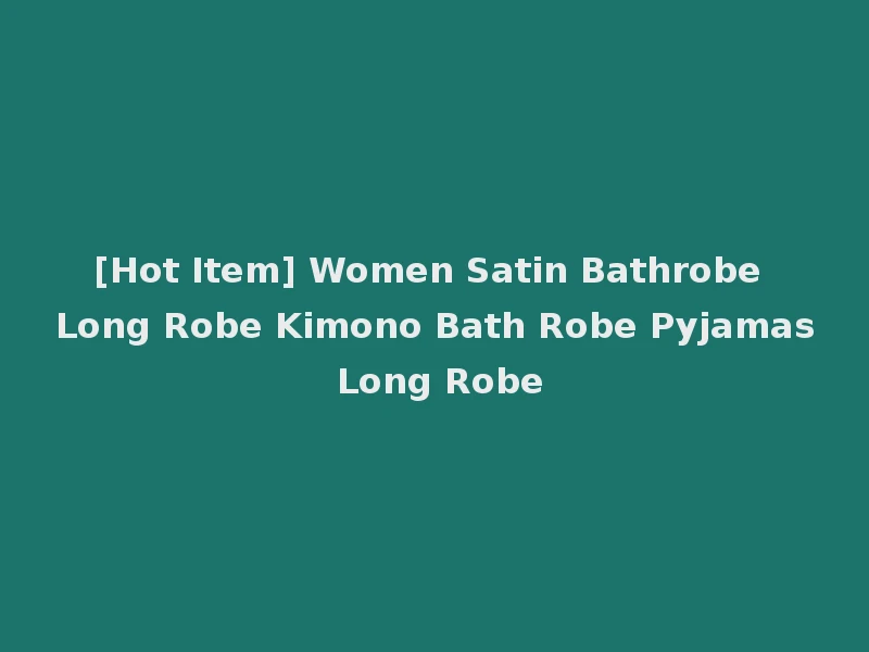 [Hot Item] Women Satin Bathrobe Long Robe Kimono Bath Robe Pyjamas Long Robe