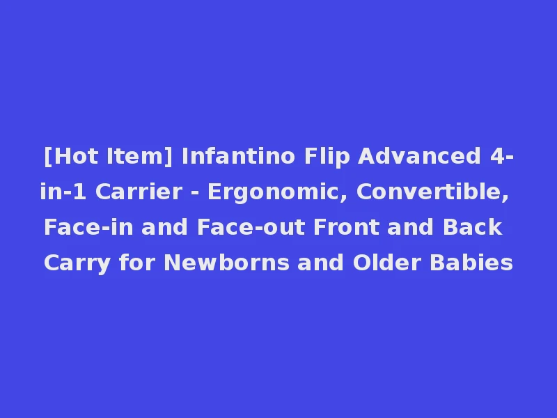 [Hot Item] Infantino Flip Advanced 4-in-1 Carrier - Ergonomic, Convertible, Face-in and Face-out Front and Back Carry for Newborns and Older Babies