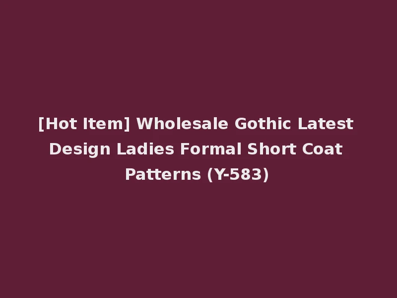 [Hot Item] Wholesale Gothic Latest Design Ladies Formal Short Coat Patterns (Y-583)
