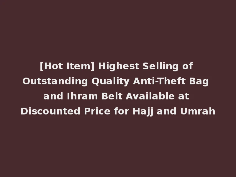 [Hot Item] Highest Selling of Outstanding Quality Anti-Theft Bag and Ihram Belt Available at Discounted Price for Hajj and Umrah