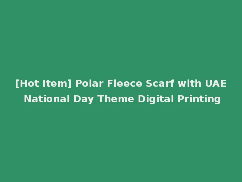 [Hot Item] Polar Fleece Scarf with UAE National Day Theme Digital Printing