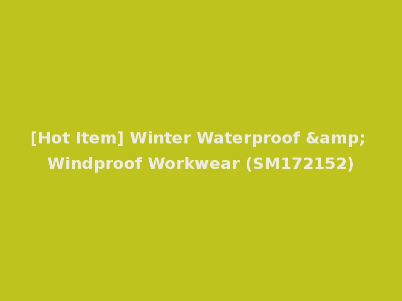 [Hot Item] Winter Waterproof & Windproof Workwear (SM172152)