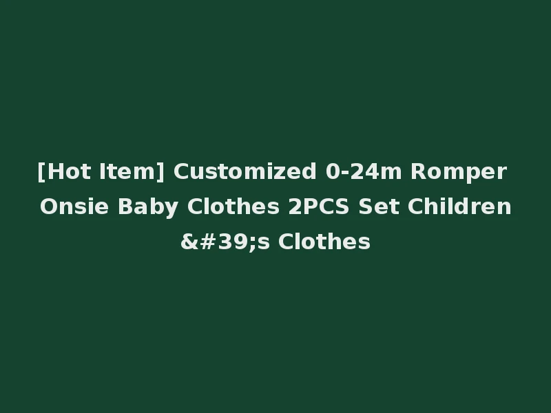 [Hot Item] Customized 0-24m Romper Onsie Baby Clothes 2PCS Set Children's Clothes