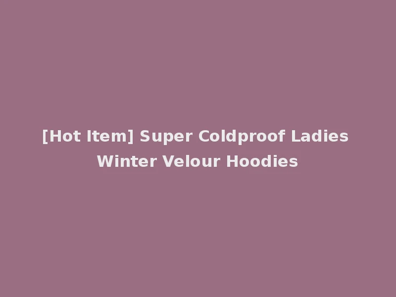 [Hot Item] Super Coldproof Ladies Winter Velour Hoodies