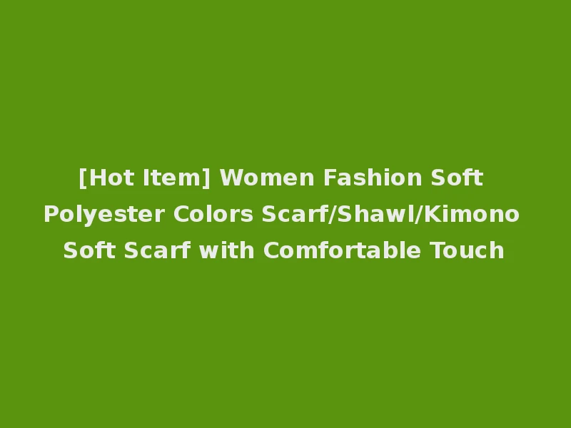 [Hot Item] Women Fashion Soft Polyester Colors Scarf/Shawl/Kimono Soft Scarf with Comfortable Touch