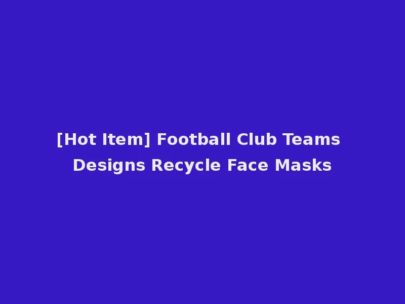 [Hot Item] Football Club Teams Designs Recycle Face Masks