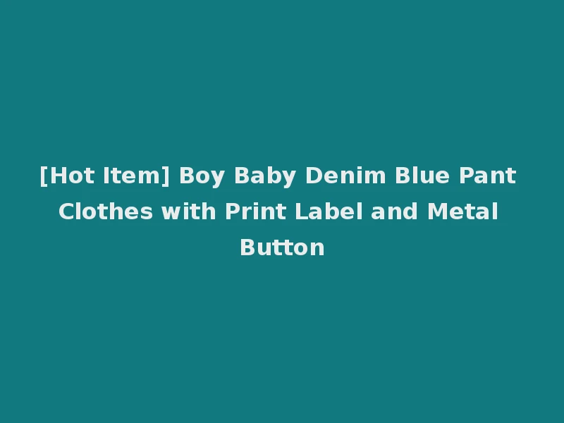 [Hot Item] Boy Baby Denim Blue Pant Clothes with Print Label and Metal Button