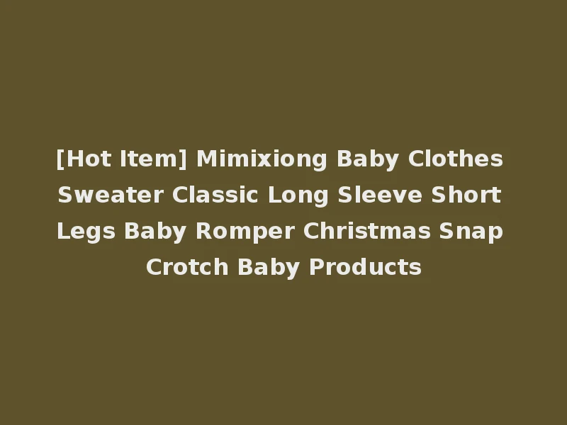 [Hot Item] Mimixiong Baby Clothes Sweater Classic Long Sleeve Short Legs Baby Romper Christmas Snap Crotch Baby Products