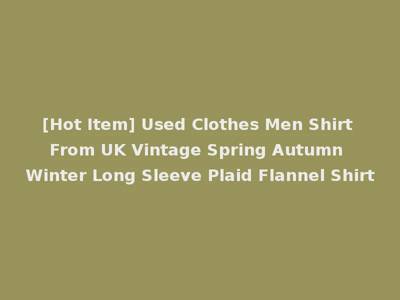 [Hot Item] Used Clothes Men Shirt From UK Vintage Spring Autumn Winter Long Sleeve Plaid Flannel Shirt