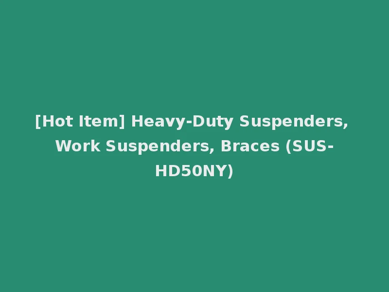 [Hot Item] Heavy-Duty Suspenders, Work Suspenders, Braces (SUS-HD50NY)