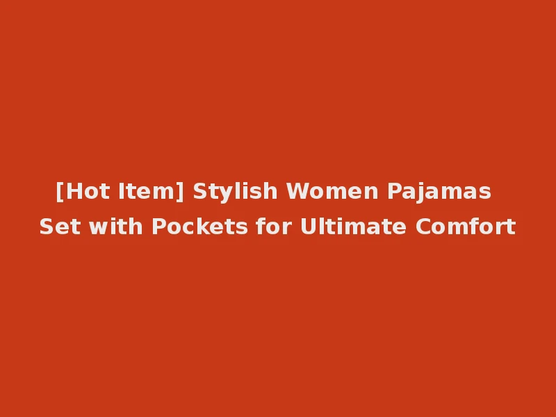 [Hot Item] Stylish Women Pajamas Set with Pockets for Ultimate Comfort
