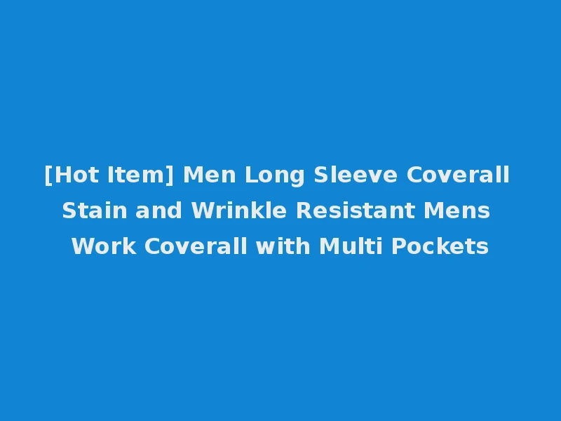 [Hot Item] Men Long Sleeve Coverall Stain and Wrinkle Resistant Mens Work Coverall with Multi Pockets