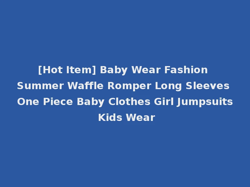 [Hot Item] Baby Wear Fashion Summer Waffle Romper Long Sleeves One Piece Baby Clothes Girl Jumpsuits Kids Wear