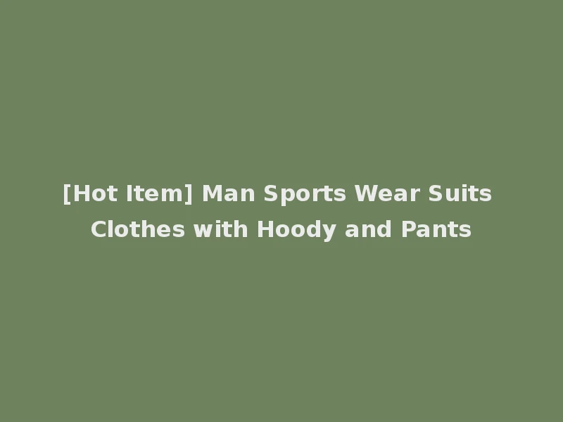 [Hot Item] Man Sports Wear Suits Clothes with Hoody and Pants