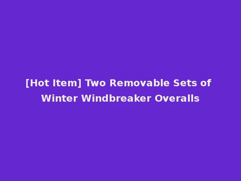 [Hot Item] Two Removable Sets of Winter Windbreaker Overalls