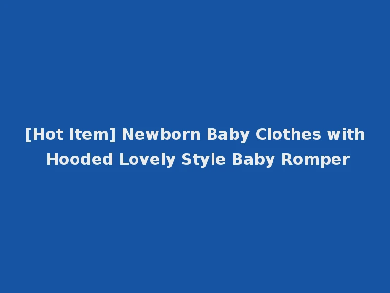 [Hot Item] Newborn Baby Clothes with Hooded Lovely Style Baby Romper