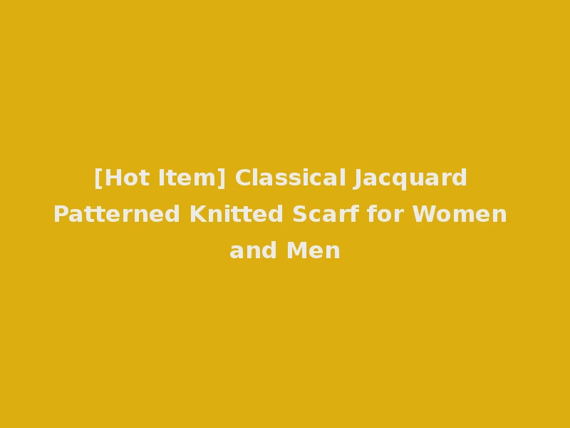 [Hot Item] Classical Jacquard Patterned Knitted Scarf for Women and Men