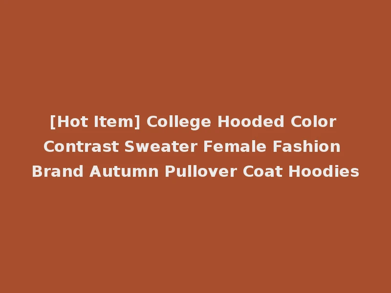[Hot Item] College Hooded Color Contrast Sweater Female Fashion Brand Autumn Pullover Coat Hoodies