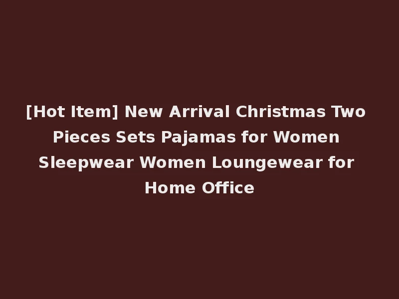 [Hot Item] New Arrival Christmas Two Pieces Sets Pajamas for Women Sleepwear Women Loungewear for Home Office