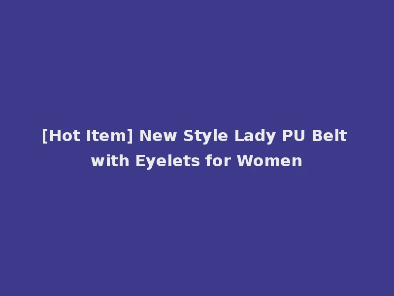 [Hot Item] New Style Lady PU Belt with Eyelets for Women