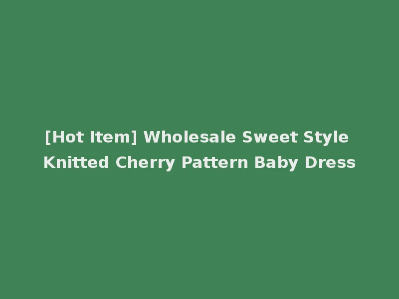 [Hot Item] Wholesale Sweet Style Knitted Cherry Pattern Baby Dress