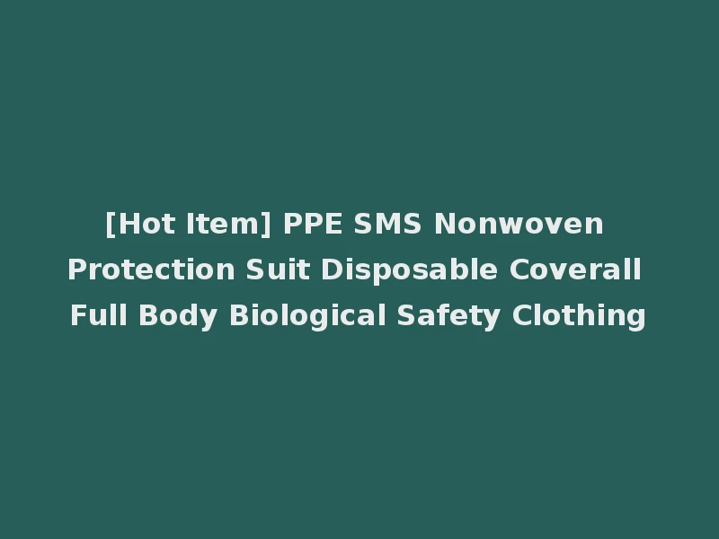 [Hot Item] PPE SMS Nonwoven Protection Suit Disposable Coverall Full Body Biological Safety Clothing