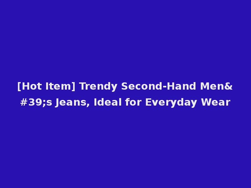 [Hot Item] Trendy Second-Hand Men's Jeans, Ideal for Everyday Wear