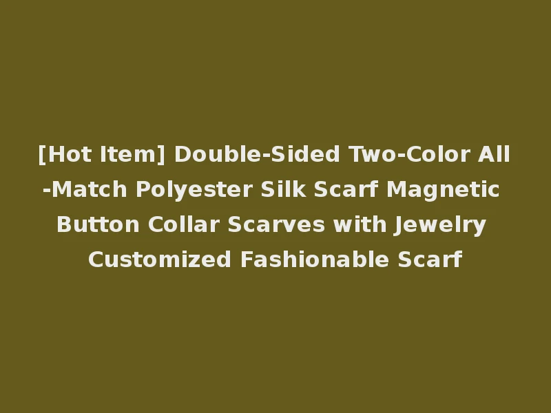 [Hot Item] Double-Sided Two-Color All-Match Polyester Silk Scarf Magnetic Button Collar Scarves with Jewelry Customized Fashionable Scarf