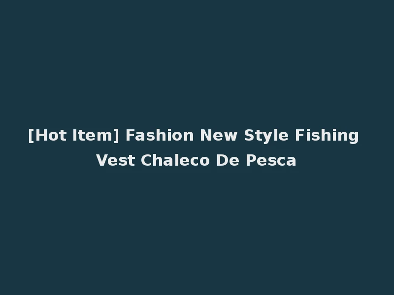 [Hot Item] Fashion New Style Fishing Vest Chaleco De Pesca