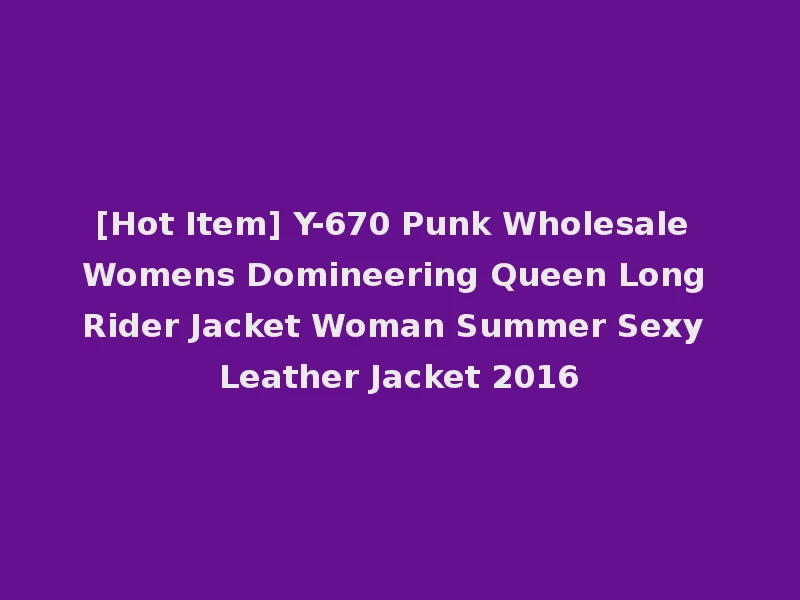 [Hot Item] Y-670 Punk Wholesale Womens Domineering Queen Long Rider Jacket Woman Summer Sexy Leather Jacket 2016