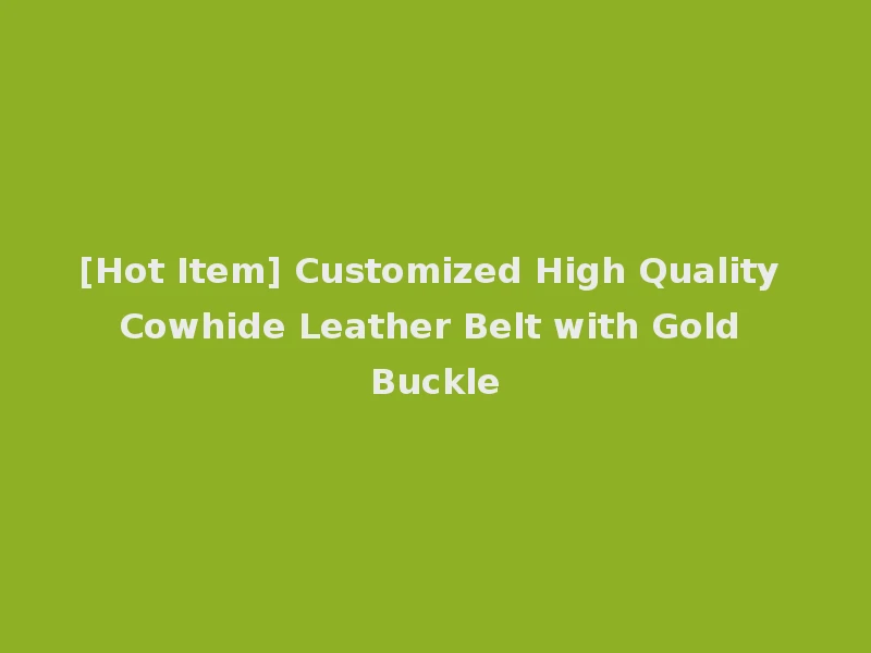 [Hot Item] Customized High Quality Cowhide Leather Belt with Gold Buckle