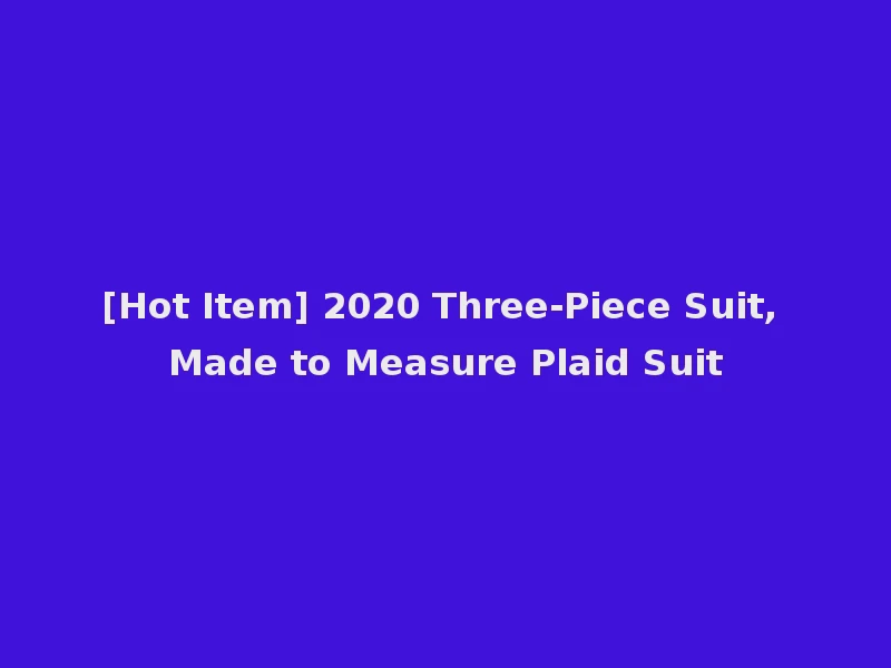 [Hot Item] 2020 Three-Piece Suit, Made to Measure Plaid Suit