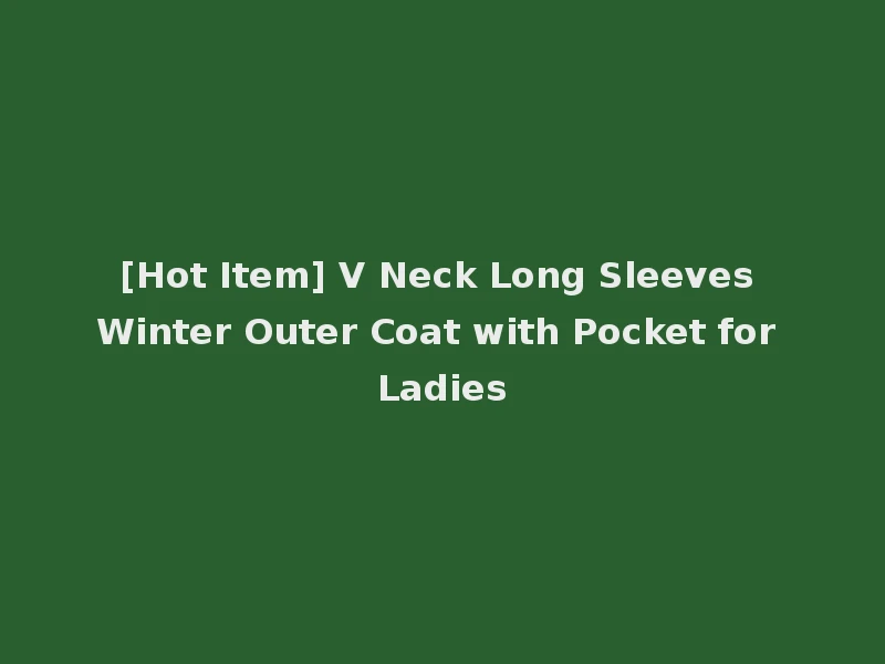 [Hot Item] V Neck Long Sleeves Winter Outer Coat with Pocket for Ladies