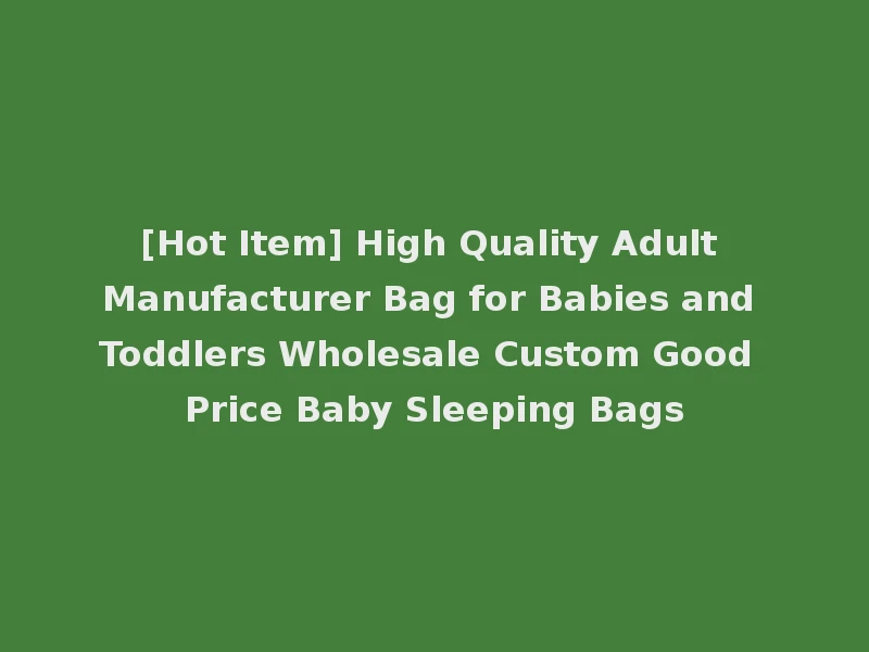 [Hot Item] High Quality Adult Manufacturer Bag for Babies and Toddlers Wholesale Custom Good Price Baby Sleeping Bags